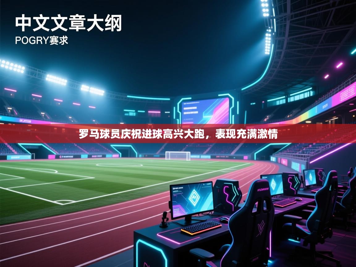 罗马球员庆祝进球高兴大跑，表现充满激情