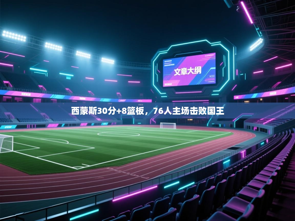 西蒙斯30分+8篮板，76人主场击败国王  第2张
