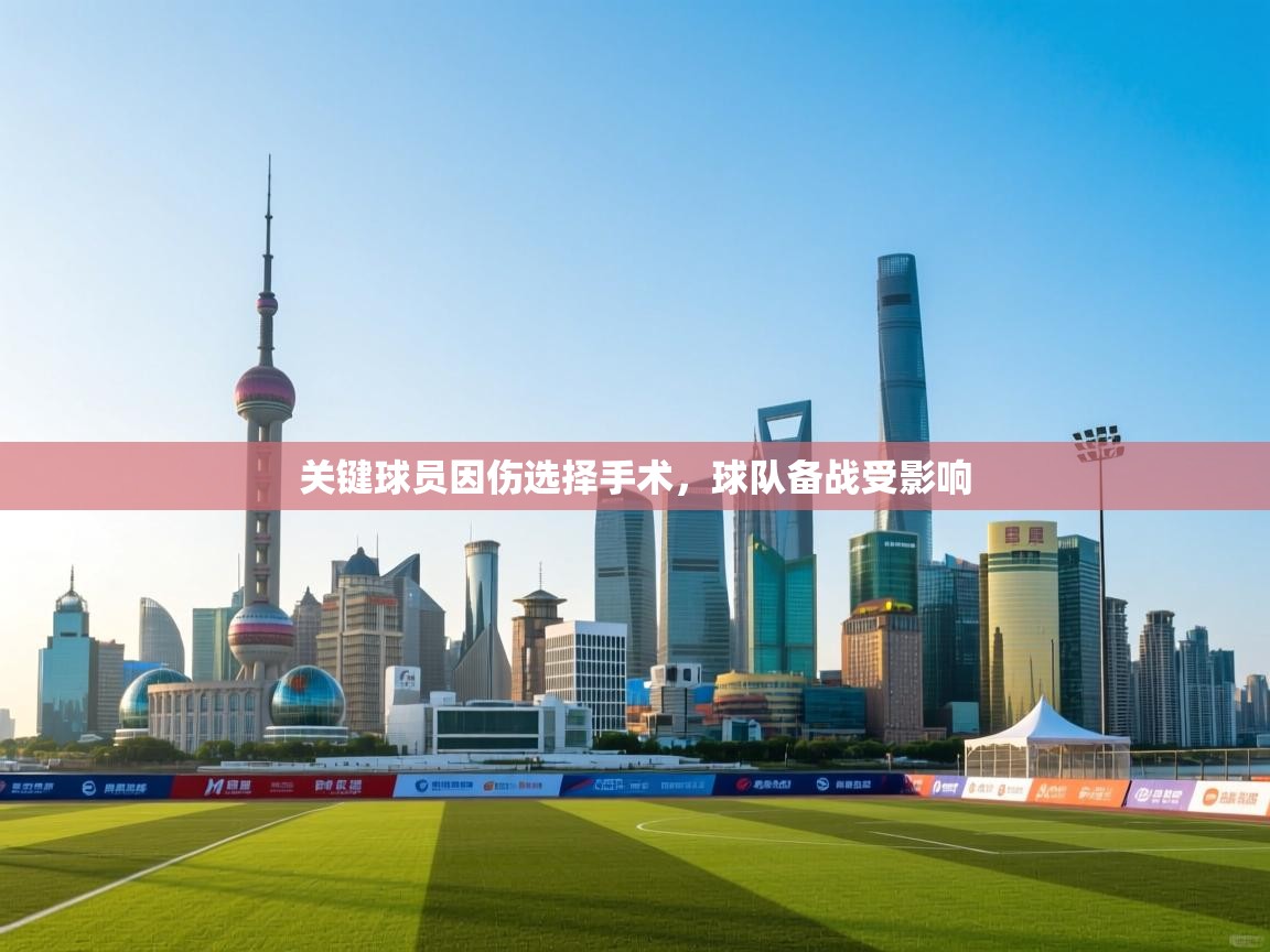 关键球员因伤选择手术，球队备战受影响