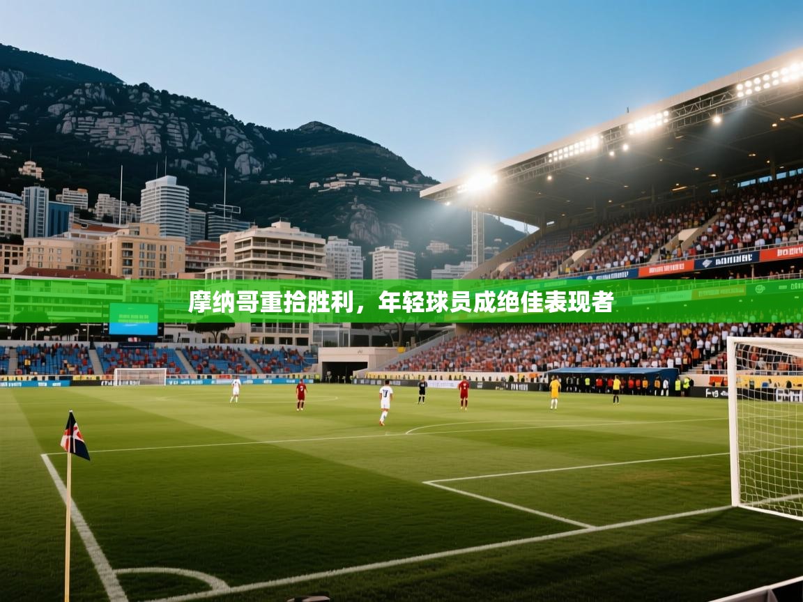 摩纳哥重拾胜利,年轻球员成绝佳表现者 摩纳哥重拾胜利,年轻球员成绝佳表现者