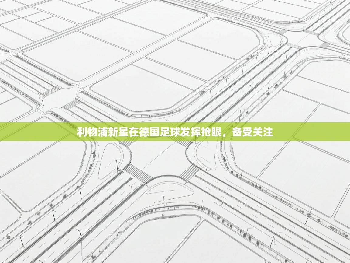 利物浦新星在德国足球发挥抢眼，备受关注