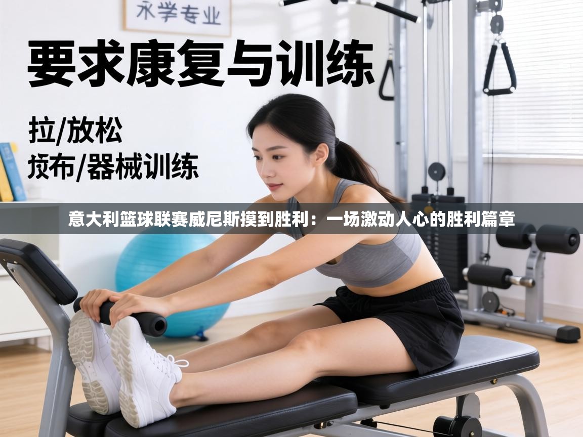 意大利篮球联赛威尼斯摸到胜利：一场激动人心的胜利篇章