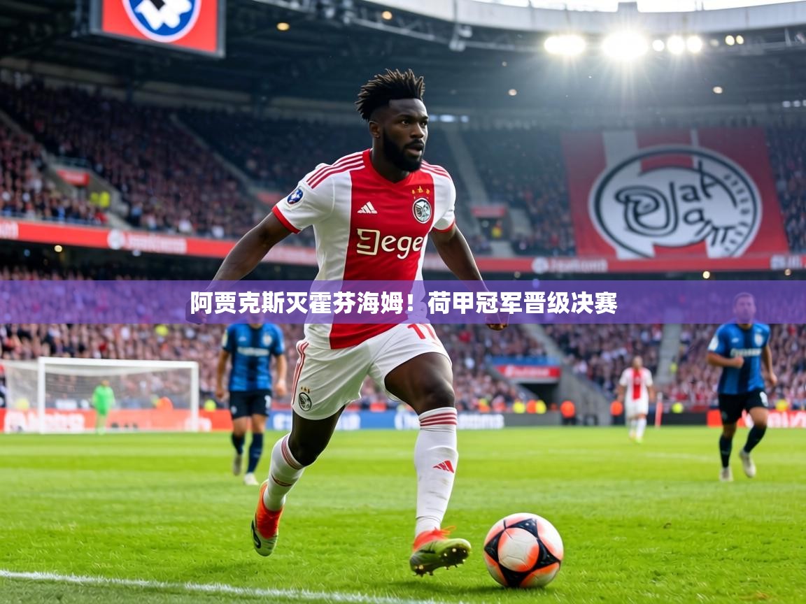 阿贾克斯灭霍芬海姆！荷甲冠军晋级决赛  第1张